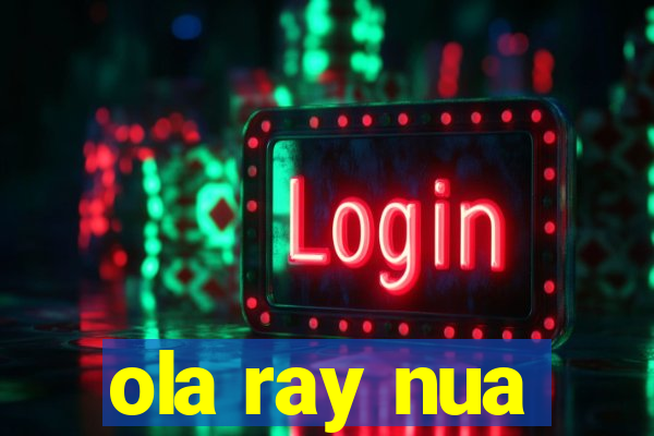 ola ray nua